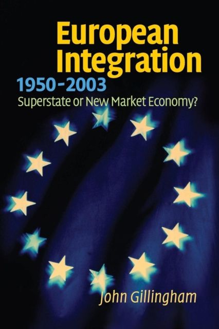European Integration, 1950–2003 : Superstate or New Market Economy?