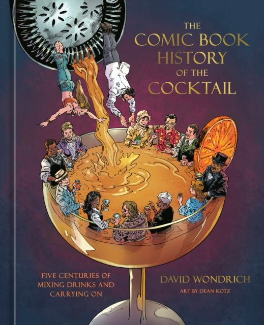 The Comic Book History of the Cocktail : Five Centuries of Mixing Drinks and Carrying On