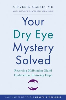 Your Dry Eye Mystery Solved : Reversing Meibomian Gland Dysfunction, Restoring Hope