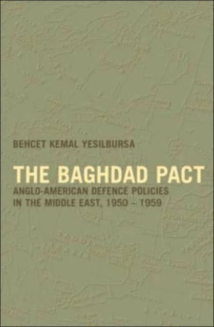 The Baghdad Pact : Anglo-American Defence Policies in the Middle East, 1950-59