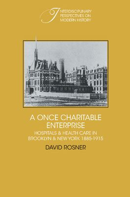 A Once Charitable Enterprise : Hospitals and Health Care in Brooklyn and New York 1885–1915