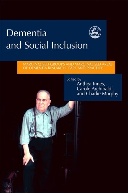 Dementia and Social Inclusion : Marginalised groups and marginalised areas of dementia research, care and practice