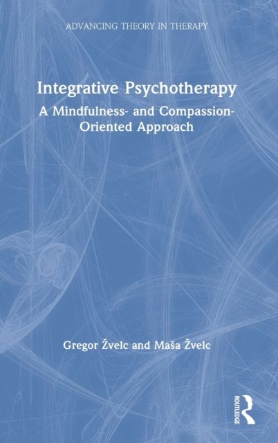 Integrative Psychotherapy : A Mindfulness- and Compassion-Oriented Approach