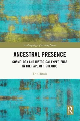 Ancestral Presence : Cosmology and Historical Experience in the Papuan Highlands
