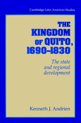 The Kingdom of Quito, 1690–1830 : The State and Regional Development