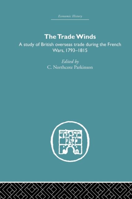 The Trade Winds : A Study of British Overseas Trade During the French Wars 1793-1815