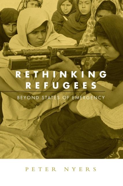 Rethinking Refugees : Beyond State of Emergency