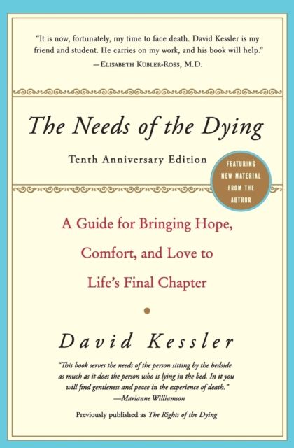 The Needs of the Dying : A Guide for Bringing Hope, Comfort, and Love to Life's Final Chapter