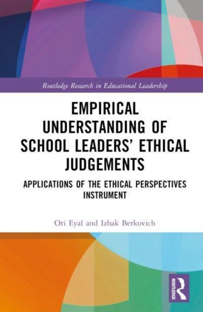 Empirical Understanding of School Leaders’ Ethical Judgements : Applications of the Ethical Perspectives Instrument