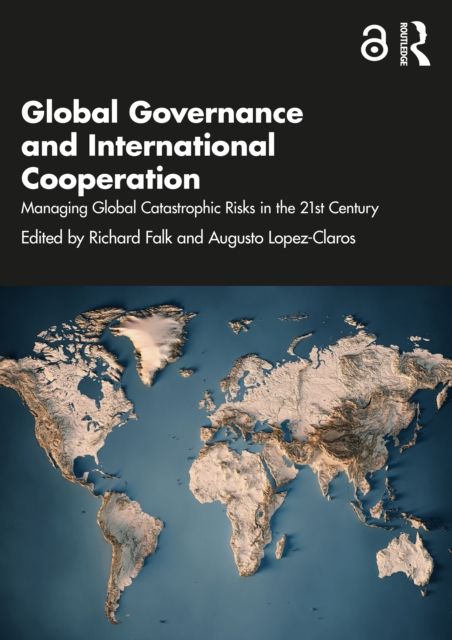 Global Governance and International Cooperation : Managing Global Catastrophic Risks in the 21st Century