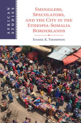 Smugglers, Speculators, and the City in the Ethiopia-Somalia Borderlands