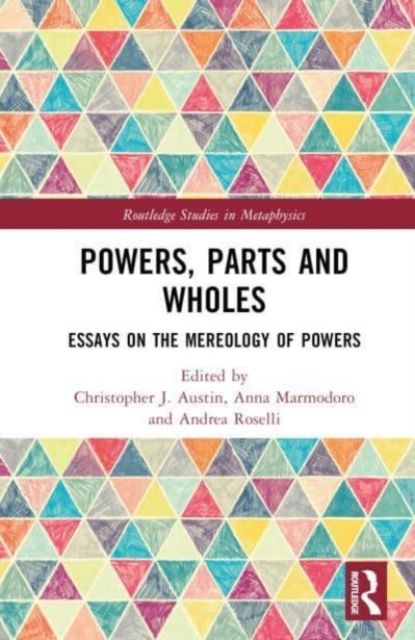Powers, Parts and Wholes : Essays on the Mereology of Powers