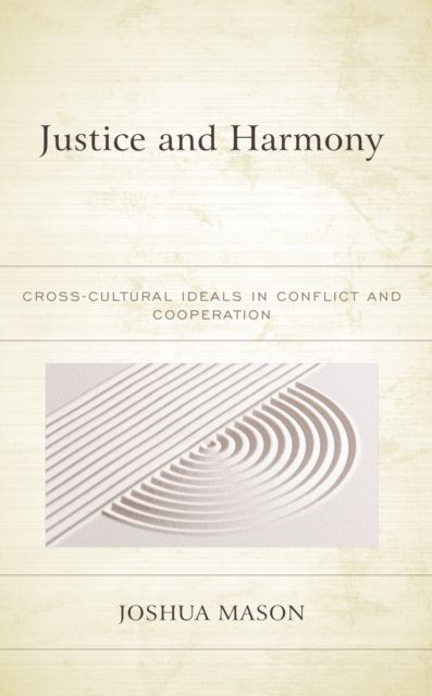 Justice and Harmony : Cross-Cultural Ideals in Conflict and Cooperation