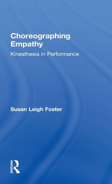 Choreographing Empathy : Kinesthesia in Performance