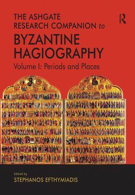 The Ashgate Research Companion to Byzantine Hagiography : Volume I: Periods and Places