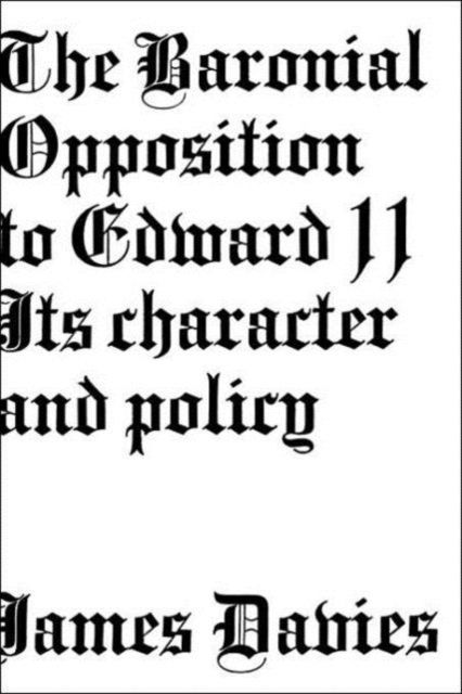 Baronial Opposition to Edward II : Its Character and Policy