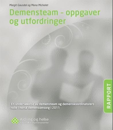 Demensteam - oppgaver og utfordringer : en undersøkelse av demensteam og demenskoordinatorers rolle i norsk demensomsorg i 2011