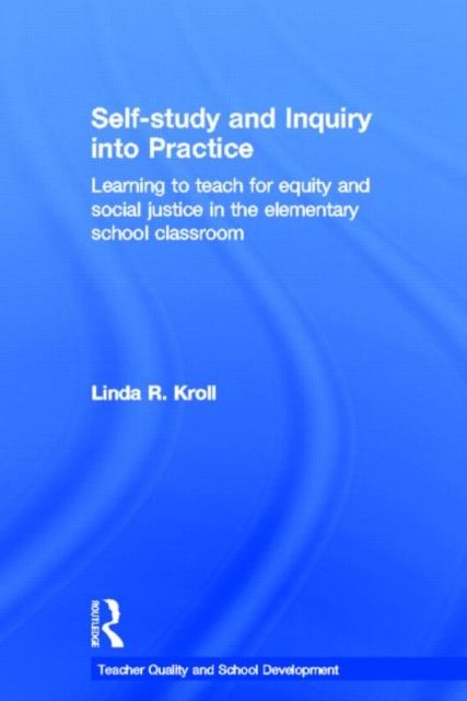 Self-study and Inquiry into Practice : Learning to teach for equity and social justice in the elementary school classroom