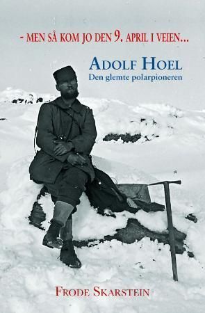 "-men så kom jo den 9. april i veien..." : Adolf Hoel : den glemte polarpioneren