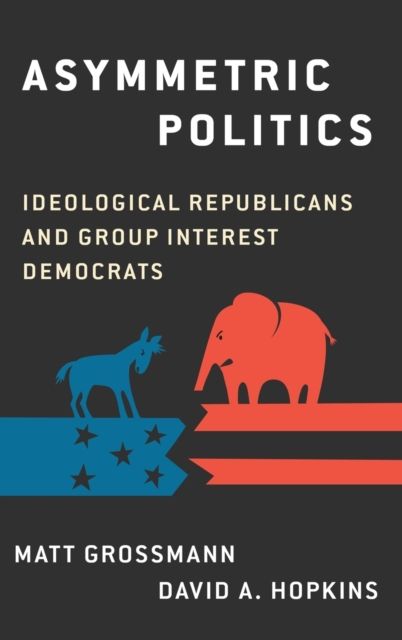 Asymmetric Politics : Ideological Republicans and Group Interest Democrats
