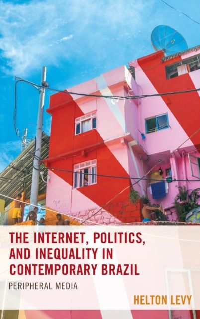 The Internet, Politics, and Inequality in Contemporary Brazil : Peripheral Media