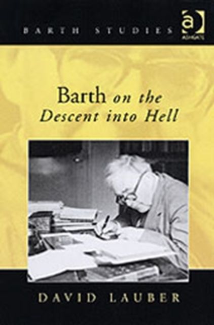 Barth on the Descent into Hell : God, Atonement and the Christian Life