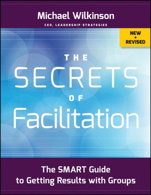 The Secrets of Facilitation : The SMART Guide to Getting Results with Groups