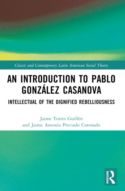 An Introduction to Pablo Gonzalez Casanova : Intellectual of the Dignified Rebelliousness