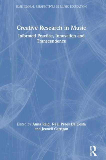 Creative Research in Music : Informed Practice, Innovation and Transcendence