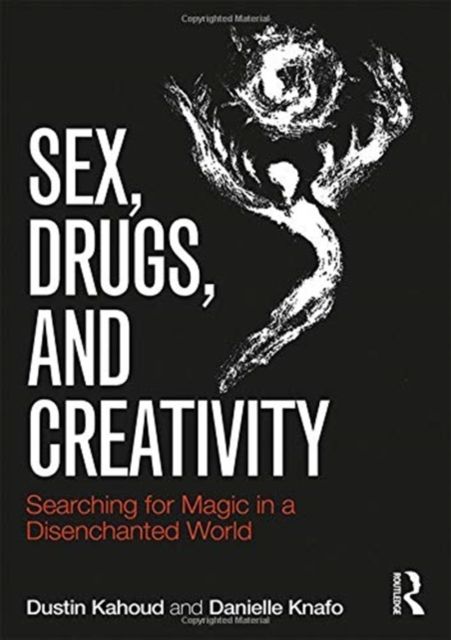 Sex, Drugs and Creativity : Searching for Magic in a Disenchanted World