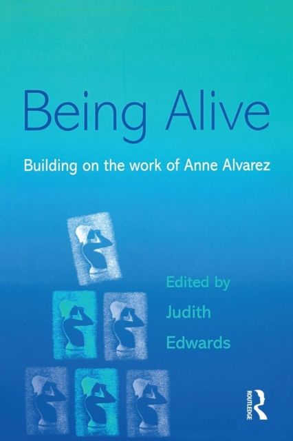 Being Alive : Building on the Work of Anne Alvarez