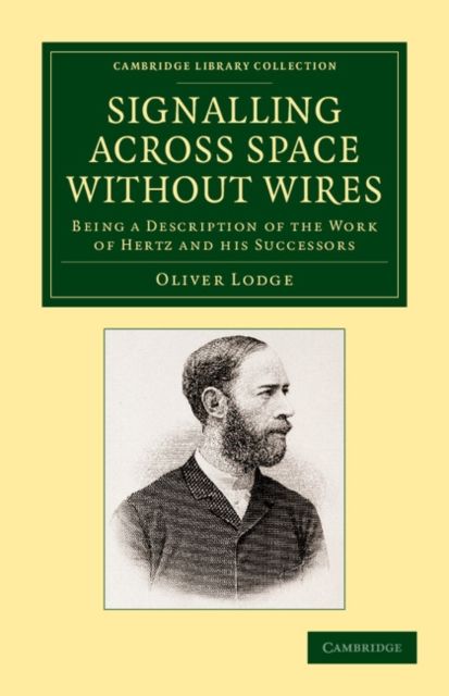 Signalling across Space without Wires : Being a Description of the Work of Hertz and his Successors