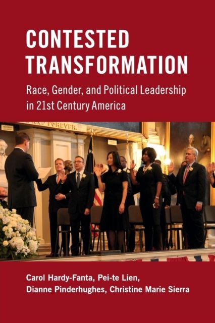 Contested Transformation : Race, Gender, and Political Leadership in 21st Century America