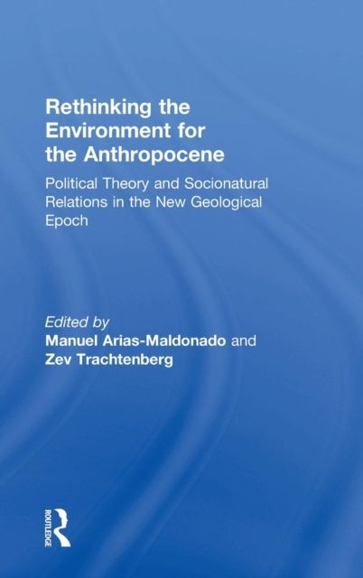 Rethinking the Environment for the Anthropocene : Political Theory and Socionatural Relations in the New Geological Epoch