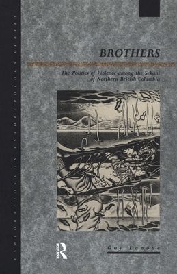 Brothers : The Politics of Violence among the Sekani of Northern British Columbia
