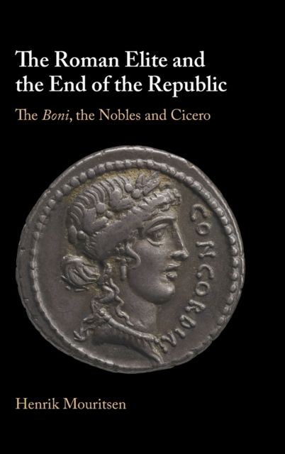 The Roman Elite and the End of the Republic : The Boni, the Nobles and Cicero