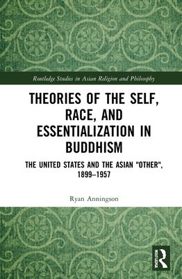 Theories of the Self, Race, and Essentialization in Buddhism : The United States and the Asian "Other", 1899–1957