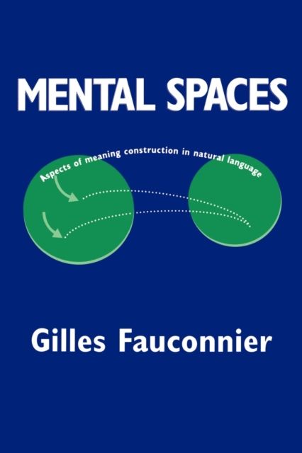 Mental Spaces : Aspects of Meaning Construction in Natural Language