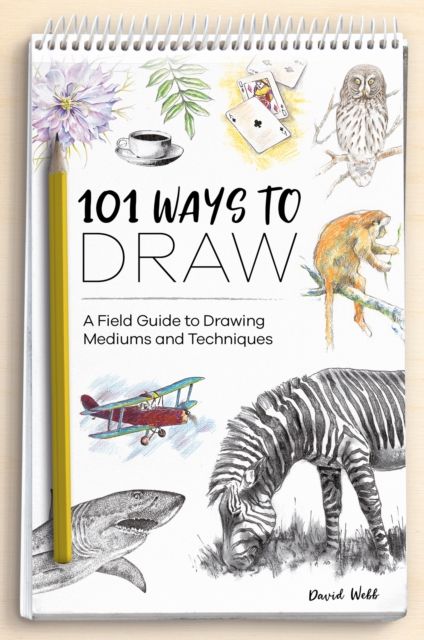 101 Ways to Draw : A Field Guide to Drawing Mediums and Techniques
