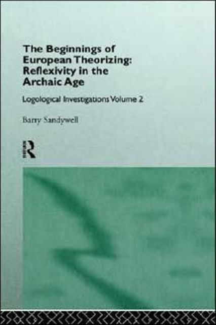 The Beginnings of European Theorizing: Reflexivity in the Archaic Age : Logological Investigations: Volume Two