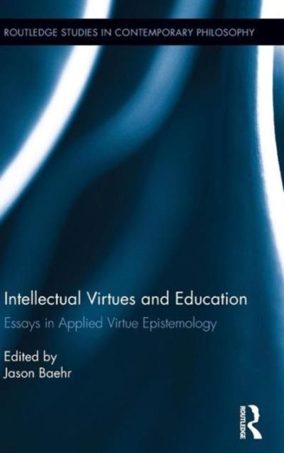 Intellectual Virtues and Education : Essays in Applied Virtue Epistemology