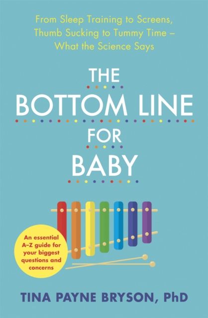 The Bottom Line for Baby : From Sleep Training to Screens, Thumb Sucking to Tummy Time--What the Science Says