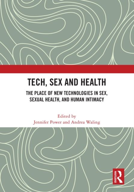 Tech, Sex and Health : The Place of New Technologies in Sex, Sexual Health, and Human Intimacy