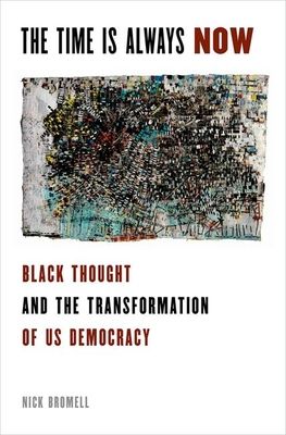 The Time is Always Now : Black Political Thought and the Transformation of US Democracy