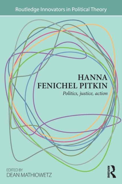 Hanna Fenichel Pitkin : Politics, Justice, Action