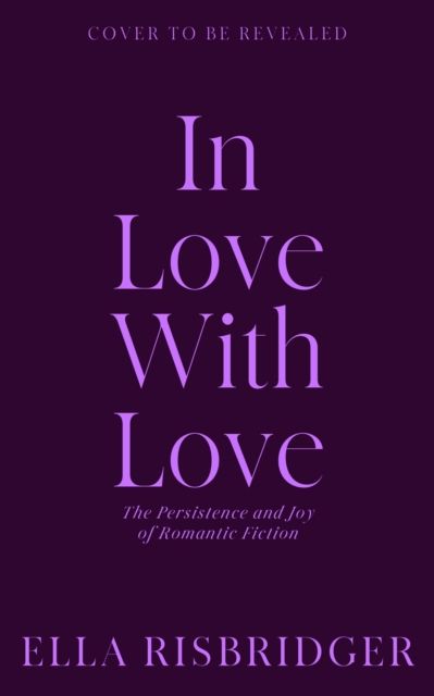In Love with Love : The Persistence and Joy of Romantic Fiction