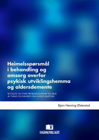 Forsidebilde av Heimelsspørsmål i behandling og omsorg overfor psykisk utviklingshemma og aldersdemente : rettslege og etiske problemstillingar ved bruk av tvang og inngrep utan gyldig samtykke