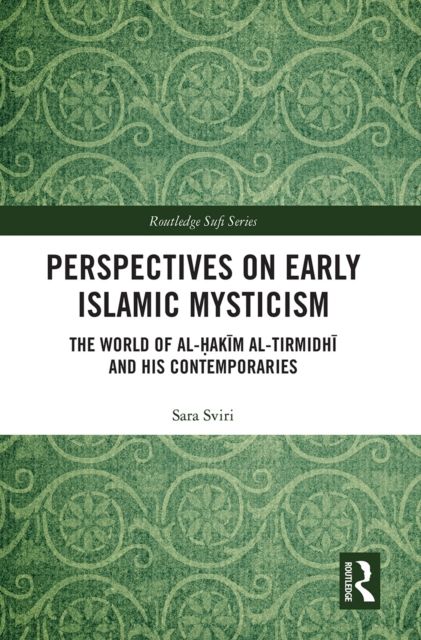 Perspectives on Early Islamic Mysticism : The World of al-Hakim al-Tirmidhi and his Contemporaries