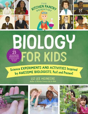 The Kitchen Pantry Scientist Biology for Kids : Science Experiments and Activities Inspired by Awesome Biologists, Past and Present; with 25 Illustrated Biographies of Amazing Scientists from Around the World