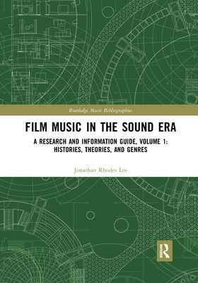 Film Music in the Sound Era : A Research and Information Guide, Volume 1: Histories, Theories, and Genres